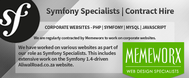 Connextar developers are Symfony Specialists and available for Contract Hire. We work on CORPORATE WEBSITES - PHP | Symfony | MySQL | JavaScript. We are regularly contracted by Memeworx to work on corporate websites. We have worked on various websites as part of our  role as Symfony Specialists. This includes extensive work on the Symfony 1.4-driven AliwalRoad.co.za website.